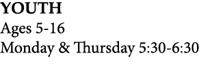 YOUTH Ages 5 16 Monday & Thursday 5:30 6:30 