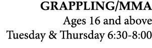 GRAPPLING/MMA Ages 16 and above Tuesday & Thursday 6:30 8:00 