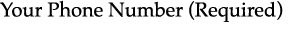 Your Phone Number (Required)