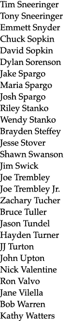 Tim Sneeringer Tony Sneeringer Emmett Snyder Chuck Sopkin David Sopkin Dylan Sorenson Jake Spargo Maria Spargo Josh S...