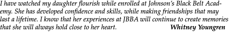 I have watched my daughter flourish while enrolled at Johnson’s Black Belt Academy. She has developed confidence and ...
