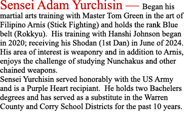 Sensei Adam Yurchisin — Began his martial arts training with Master Tom Green in the art of Filipino Arnis (Stick Fig...