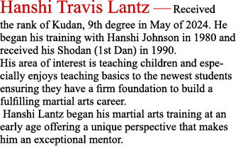 Hanshi Travis Lantz — Received the rank of Kudan, 9th degree in May of 2024. He began his training with Hanshi Johnso...