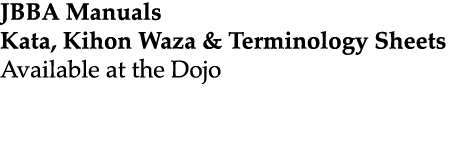JBBA Manuals Kata, Kihon Waza & Terminology Sheets Available at the Dojo