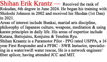 Shihan Erik Krantz — Received the rank of Rokudan, 6th degree in June 2024. He began his training with Shidoshi Johns...