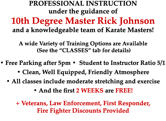 PROFESSIONAL INSTRUCTION under the guidance of 10th Degree Master Rick Johnson and a knowledgeable team of Karate Mas...