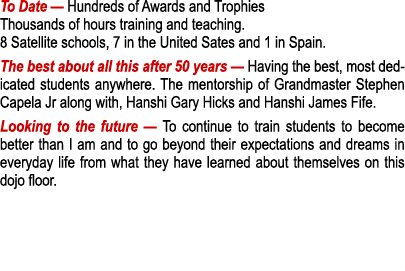 To Date — Hundreds of Awards and Trophies Thousands of hours training and teaching. 8 Satellite schools, 7 in the Uni...